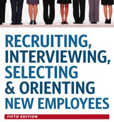 Recruiting, Interviewing, Selecting & Orienting New Employees (Recruiting, Interviewing, Selecting and Orienting New Employees)